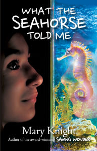 Title: What the Seahorse Told Me, Author: Mary Knight