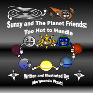 Title: Sunzy and The Planet Friends: Too Hot to Handle: Too Hot to Handle: Too Hot to Handle, Author: Marquonda Wyatt