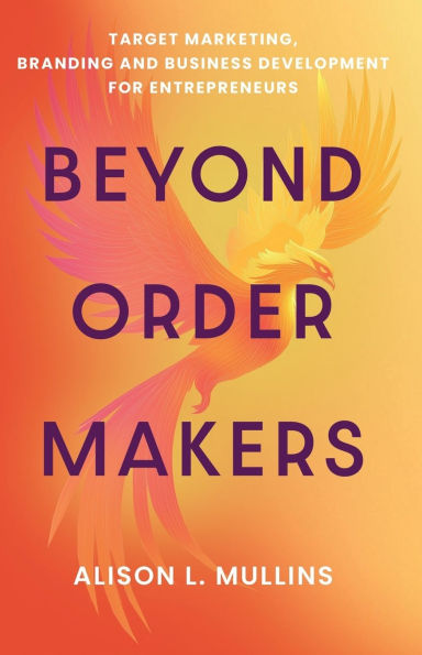 Beyond Order Makers: Target Marketing, Branding and Business Development for Entreprenuers