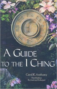 Title: Guide to the I Ching / Edition 3, Author: Carol K. Anthony