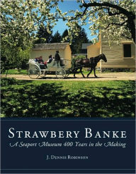 Title: Strawbery Banke: A Seaport Museum 400 Years in the Making, Author: J. Dennis Robinson