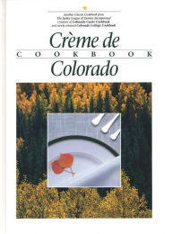 Title: Creme de Colorado: Celebrating Twenty Five Years of Culinary Artistry, Author: Junior League of Denver