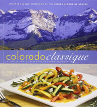 Title: Colorado Classique: A Collection of Fresh Recipes from the Rockies, Author: The Junior League of Denver