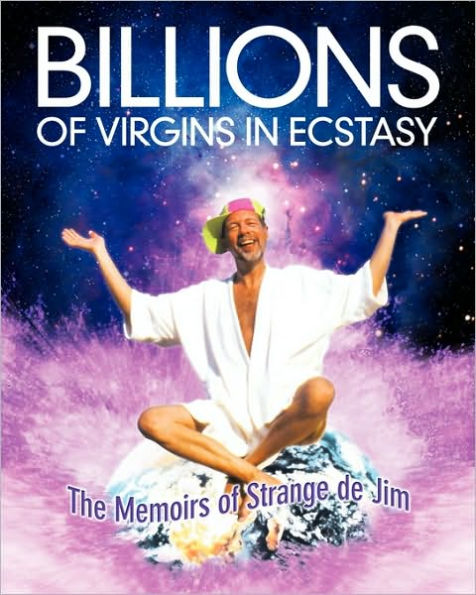 Billions Of Virgins In Ecstasy: The Memoirs Of Strange De Jim