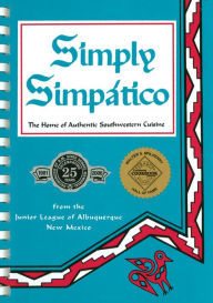 Title: Simply Simpatico: The Home of Authentic Southwestern Cuisine, Author: Junior League of Albuquerque