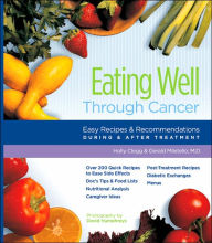 Title: Eating Well Through Cancer: Easy Recipes & Recommendations During & After Treatment, Author: Holly Clegg