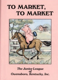 Title: To Market, To Market, Author: The Junior League of Owensboro