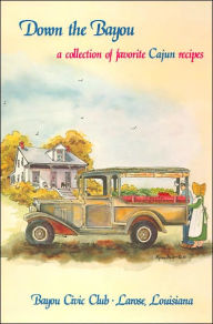 Title: Down the Bayou: A Collection of Favorite Cajun Recipes, Author: Bayou Civic Club