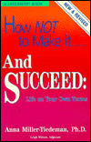 Title: How Not to Make It-and Succeed: Life on Your Own Terms / Edition 1, Author: Anna Miller-Tiedeman