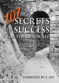 Title: 107 SECRETS TO SUCCESS FOR THE GRADUATE, Author: Eugene Kelly