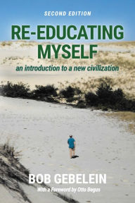 Title: RE-EDUCATING MYSELF: an introduction to a new civilization, Author: Bob Gebelein