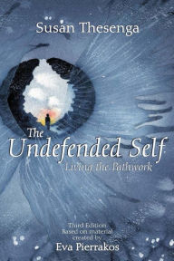 Title: The Undefended Self: Living the Pathwork, Author: Susan Thesenga