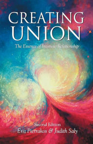 Title: Creating Union: The Essence of Intimate Relationship, Author: Eva Pierrakos