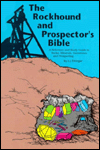 Title: Rockhound and Prospector's Bible: A Reference and Study Guide to Rocks, Minerals, Gemstones and Prospecting, Author: Len J. Ettinger