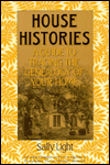 Title: House Histories: A Guide to Tracing the Genealogy of Your Home / Edition 1, Author: Sally Light