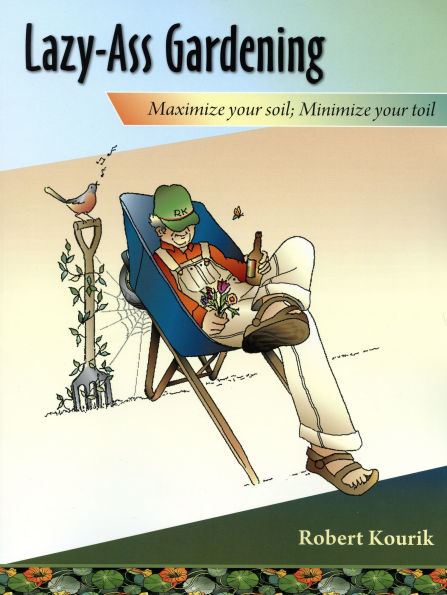 Lazy-Ass Gardening: Maximize Your Soil, Minimize Your Toil