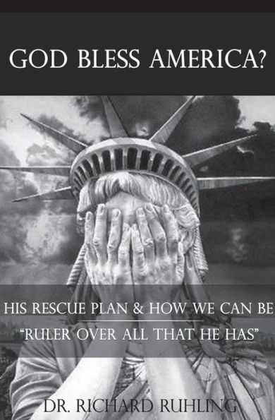 God Bless America?: His Rescue Plan & How We Can Be "Ruler Over All That He Has"