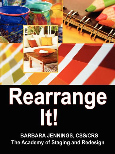 Rearrange It! How to Start a Profitable Interior Redesign Business OR How to Generate Wealth and Financial Freedom with a One-Day Decorating Business