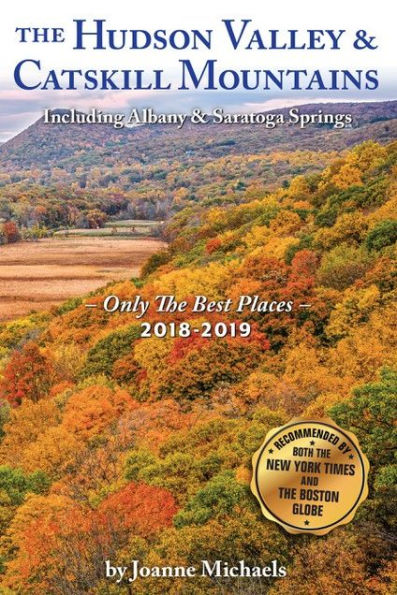 The Hudson Valley And Catskill Mountains: Including Albany & Saratoga Springs, Only The Best Places 2018-2019