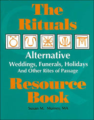 Title: The Rituals Resource Book: Alternative Weddings, Funerals, Holidays and Other Rites of Passage, Author: Susan M. Mumm