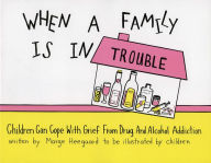 Title: When a Family Is in Trouble; Children Can Cope with Grief from Drug and Alcohol Addictions, Author: Marge E. Heegaard