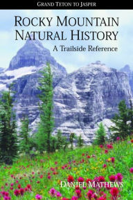 Title: Rocky Mountain Natural History: Grand Teton to Jasper, Author: Daniel Mathews