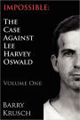 Impossible: The Case Against Lee Harvey Oswald (Volume One)