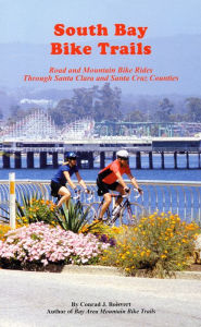 Title: South Bay Bike Trails: Road and Mountain Bicycle Rides Through Santa Clara and Santa Cruz Counties, Author: Conrad J. Boisvert