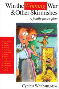 Title: Win the Whining War & Other Skirmishes: A Family Peace Plan, Author: Cynthia Whitham