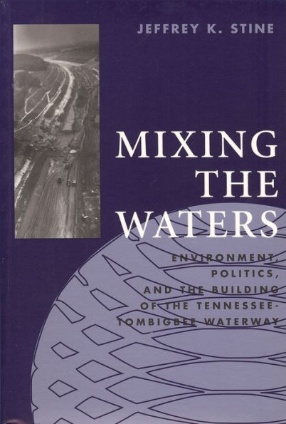 Mixing the Waters: Environment, Politics, and Building of Tennessee-Tombigbee Waterway