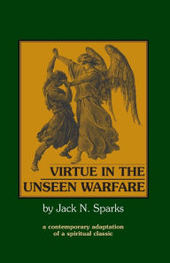 Title: Virtue in the Unseen Warfare: A Contemporary Adaptation of a Spiritual Classic, Author: Lorenzo Scupoli