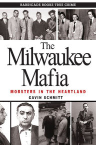 Title: The Milwaukee Mafia: Mobsters in the Heartland, Author: Gavin Schmitt