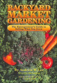 Title: Backyard Market Gardening, Author: Andrew W Lee