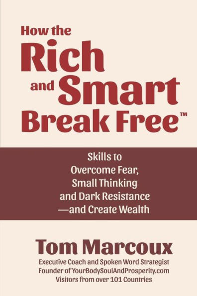 How the Rich and Smart Break Free: Skills to Overcome Fear, Small Thinking and Dark Resistance -- and Create Wealth