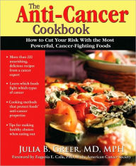 Title: The Anti-Cancer Cookbook: How to Cut Your Risk with the Most Powerful, Cancer-Fighting Foods, Author: Julia Greer Dr.