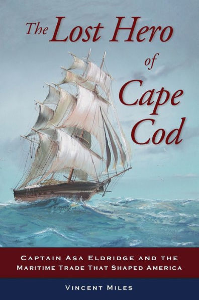 The Lost Hero of Cape Cod: Captain Asa Eldridge and the Maritime Trade ...