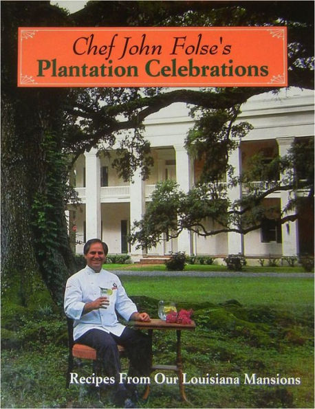 Chef John Folse's Plantation Celebrations: Recipes from Our Louisiana Mansions