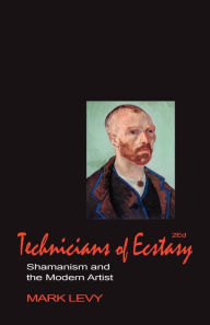 Title: Technicians of Ecstasy: Shamanism and the Modern Artist, Author: Mark Levy Frcgp