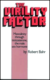 Title: The Virility Factor: Masculinity Through Testosterone, the Male Hormone, Author: Robert Bahr