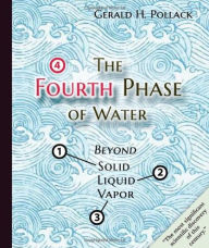 Title: The Fourth Phase of Water: Beyond Solid, Liquid, and Vapor, Author: Gerald Pollack