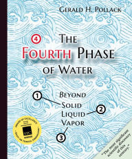 Title: The Fourth Phase of Water: Beyond Solid, Liquid, and Vapor, Author: Gerald H Pollack