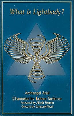 What Is Lightbody?: Archangel Ariel Channeled by Tashira Tachi-Ren