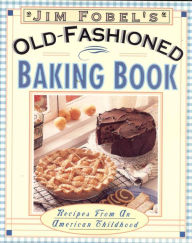 Title: Jim Fobel's Old-Fashioned Baking Book: Recipes from an American Childhood / Edition 1, Author: Jim Fobel