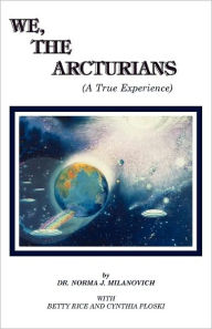 Title: We The Arcturians: A True Experience, Author: Betty Rice