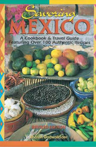 Title: Savoring Mexico: A Cookbook and Travel Guide to the Recipes and Regions of Mexico, Author: Sharon Cadwallader