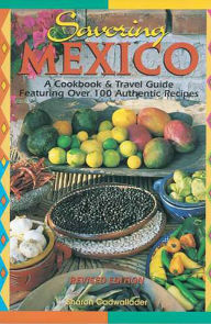 Title: Savoring Mexico: A Cookbook & Travel Guide to the Recipes & Regions of Mexico, Author: Sharon Cadwallader