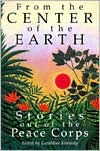 Title: From the Center of the Earth: Stories Out of the Peace Corps, Author: Geraldine Kennedy