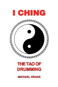 Title: I Ching: The Tao Of Drumming, Author: Michael Drake