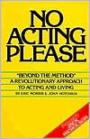 Title: No Acting Please: A Revolutionary Approach to Acting and Living, Author: Eric Morris