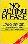 No Acting Please: A Revolutionary Approach to Acting and Living